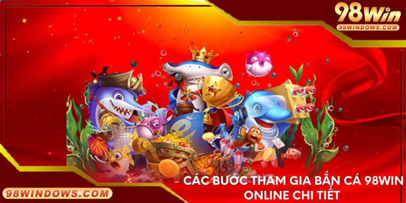 Các bước tham gia bắn cá 98Win online chi tiết 