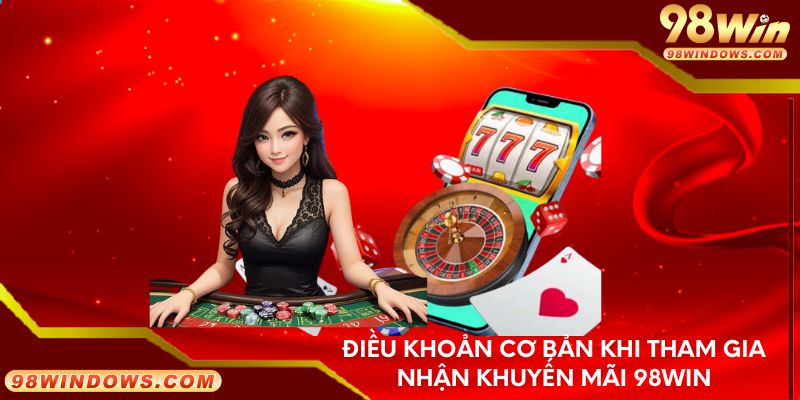 Điều khoản cơ bản khi tham gia nhận khuyến mãi 98Win