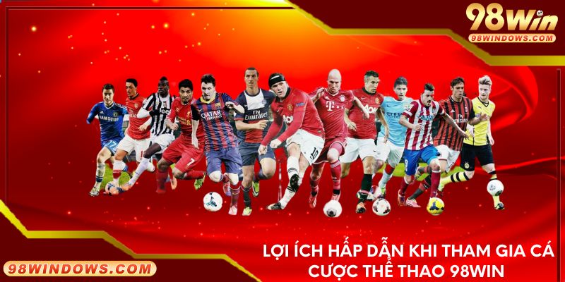 Lợi ích hấp dẫn khi tham gia cá cược thể thao 98Win