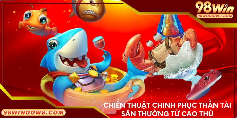 Chiến thuật chinh phục Thần Tài Săn Thưởng từ cao thủ