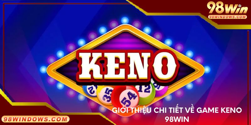 Giới thiệu chi tiết về game Keno 98Win