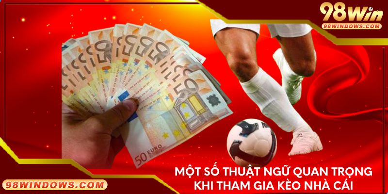 Một số thuật ngữ quan trọng khi tham gia kèo nhà cái